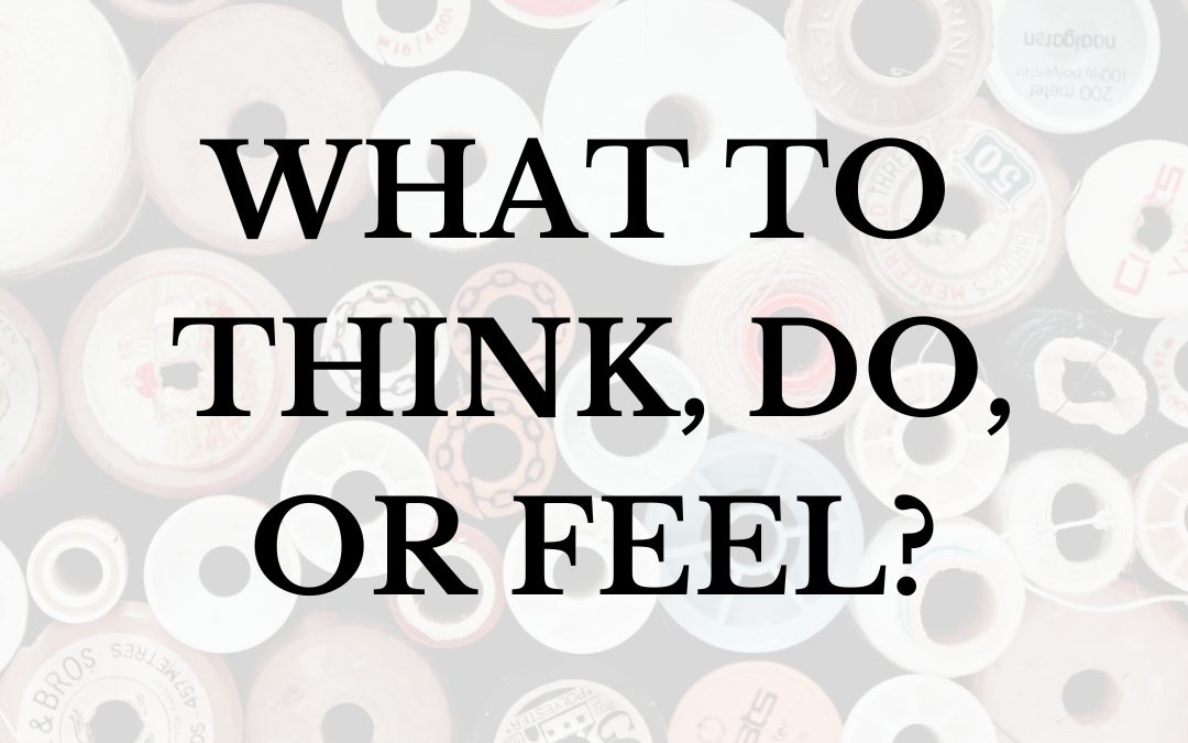 What to Think, Do or Feel?