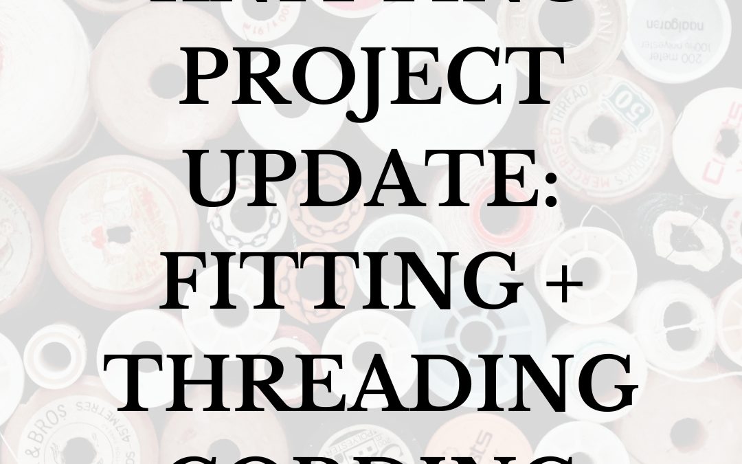 Knitting Project Update: Fitting + Threading Cording