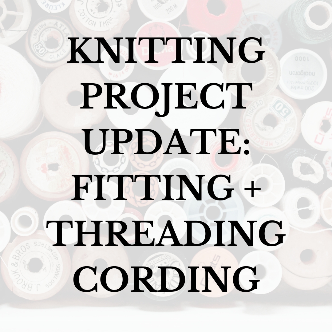 Knitting Project Update: Fitting + Threading Cording