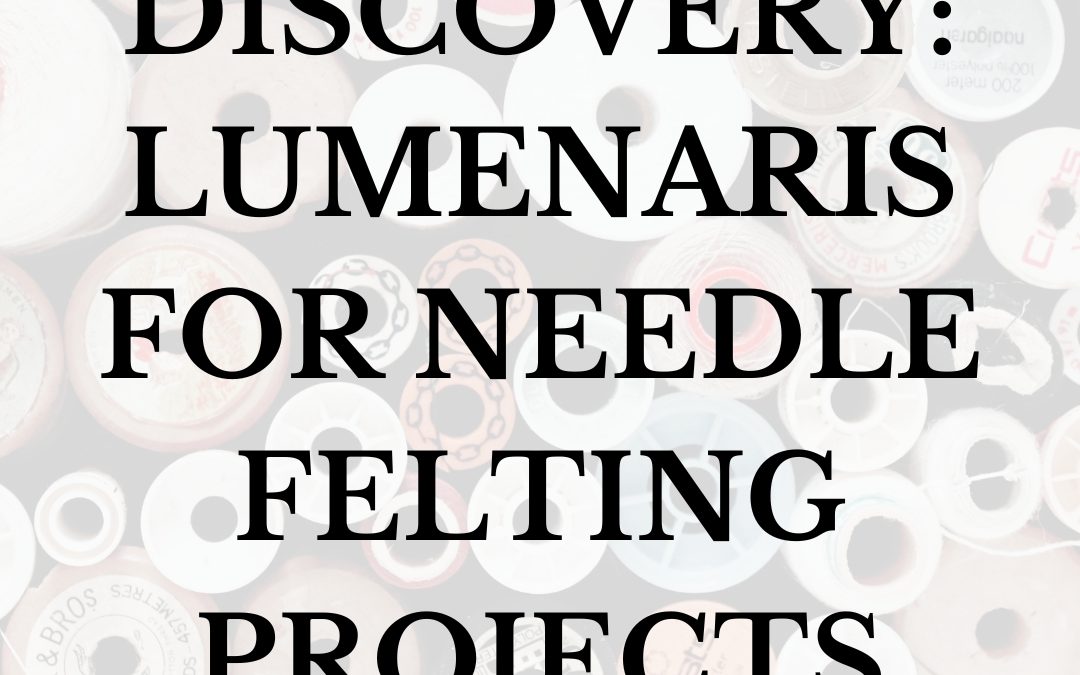 Discovery: Lumenaris for Needle Felting Projects