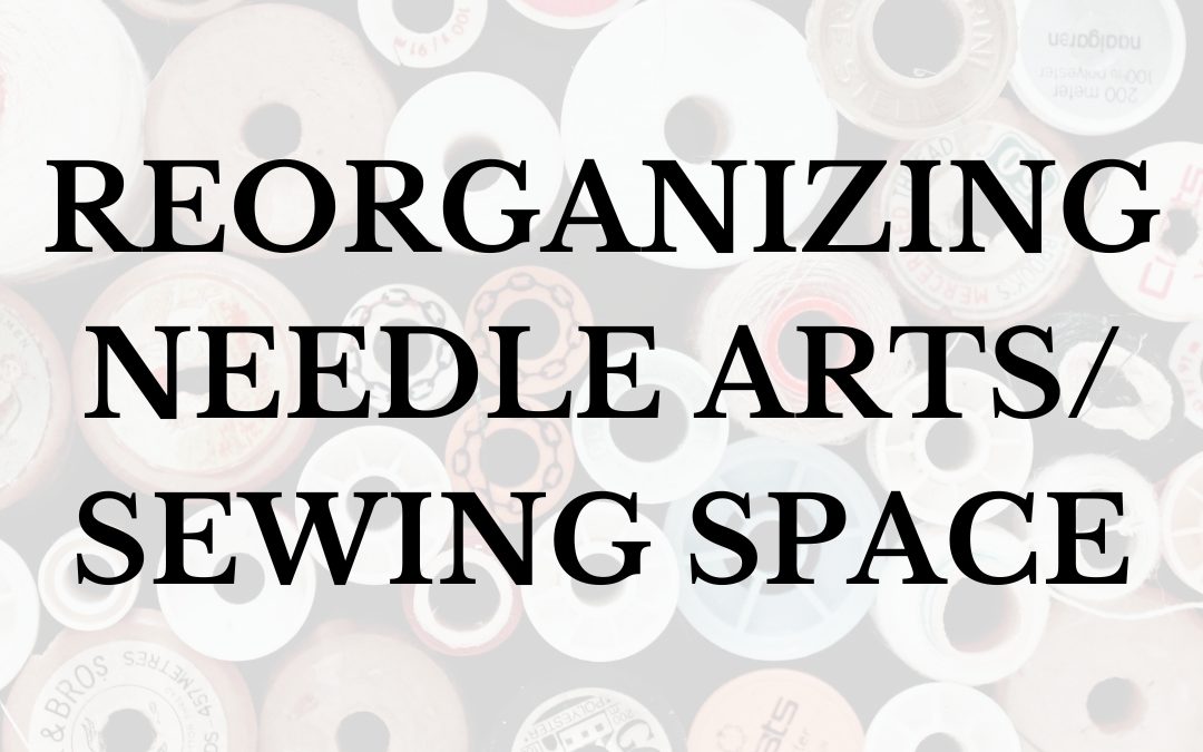 Reorganizing Needle Arts/Sewing Space