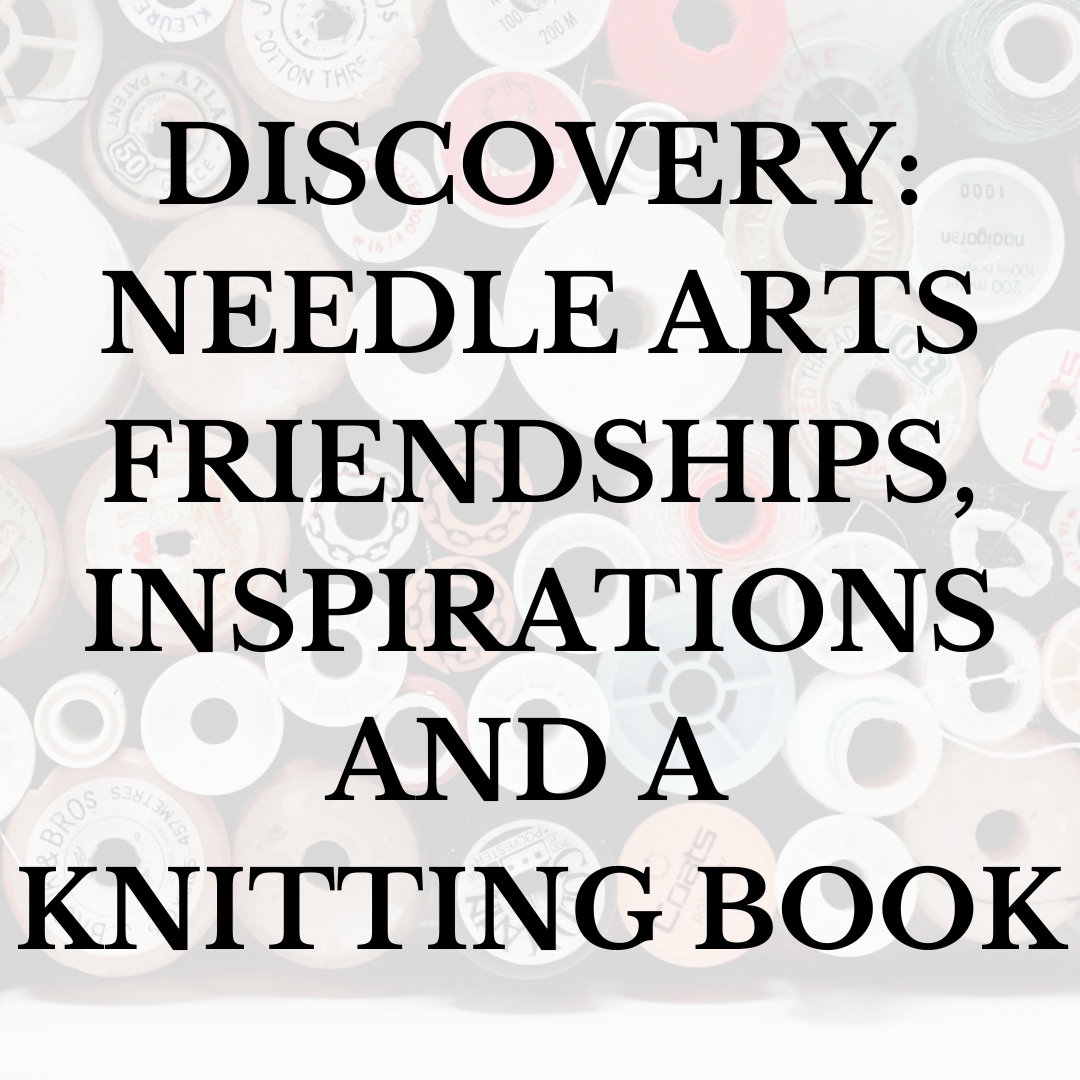 Discovery: Needle Arts friendships, Inspirations and a Knitting Book