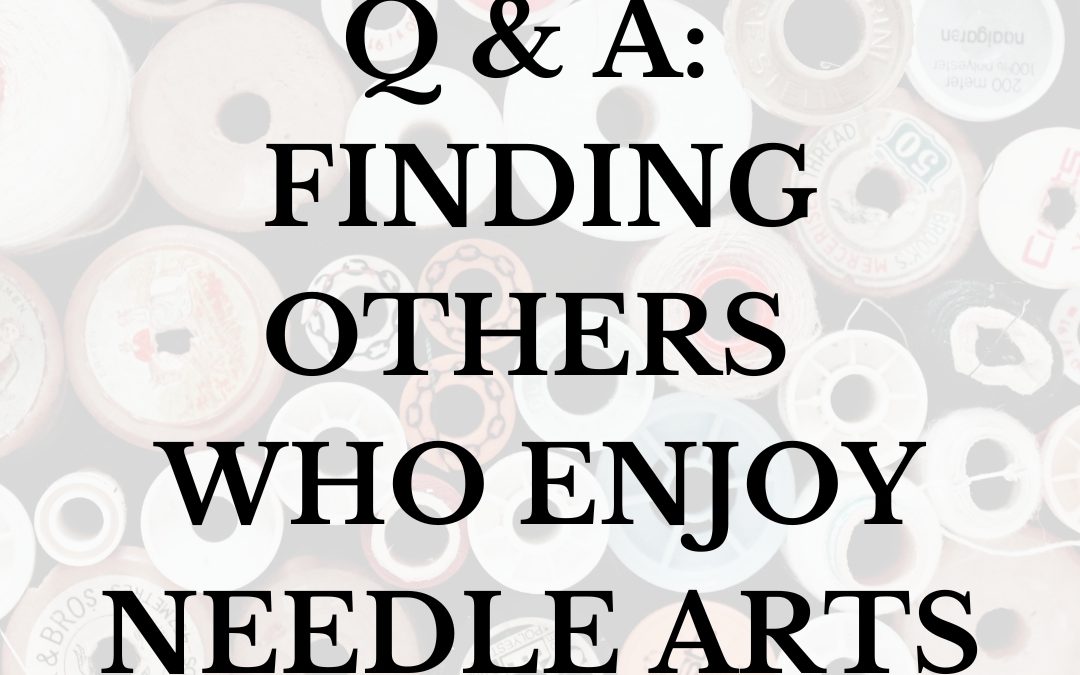 Q & A: Finding Others Who Enjoy Needle Arts