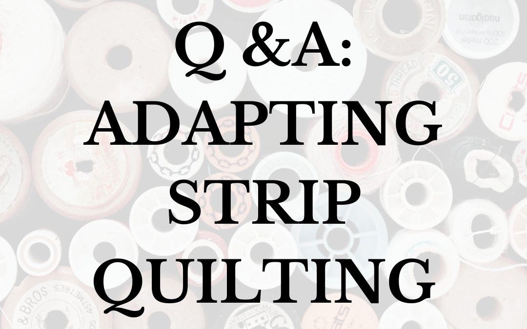 Q & A: Adapting Strip Quilting