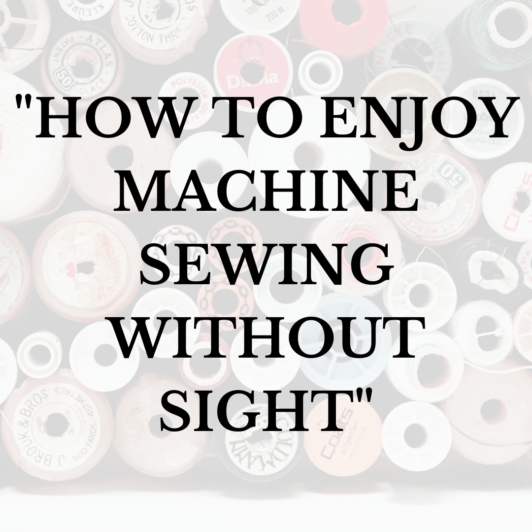 “How To Enjoy Machine Sewing Without Sight”