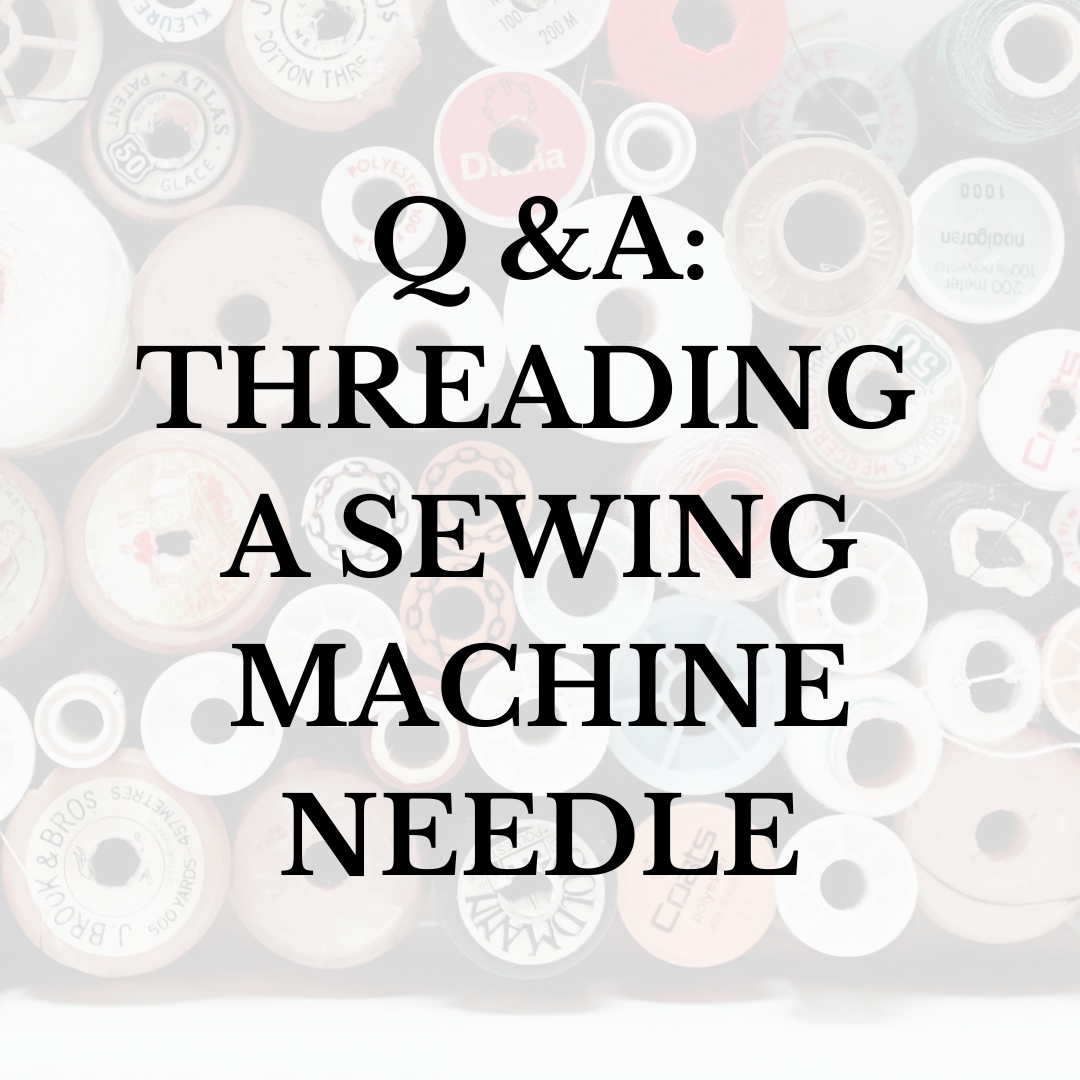 Q & A: Threading a Sewing Machine Needle