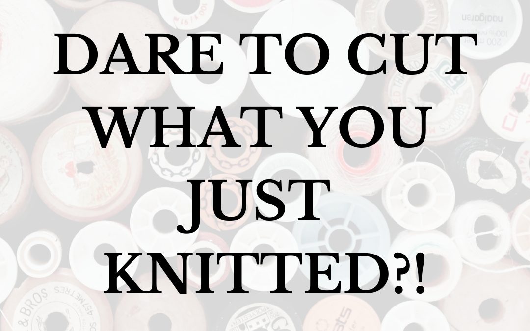 Dare to cut what you just knitted?!